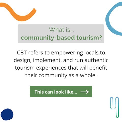 What is... community-based tourism? CBT refers to empowering locals to design, implement, and run authentic tourism experiences that will benefit their community as a whole.